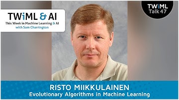 Evolutionary Algorithms in Machine Learning with Risto Miikkulainen - #47
