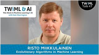 Evolutionary Algorithms in Machine Learning with Risto Miikkulainen - #47