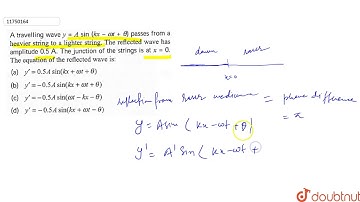 A travelling wave `y=Asin(kx-omegat+theta)` passes from a heavier string to a lighter string.