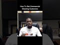 How To Get Your 1st Commercial Cleaning Customer