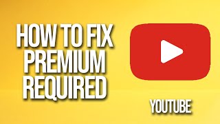 How To Fix YouTube Premium Required