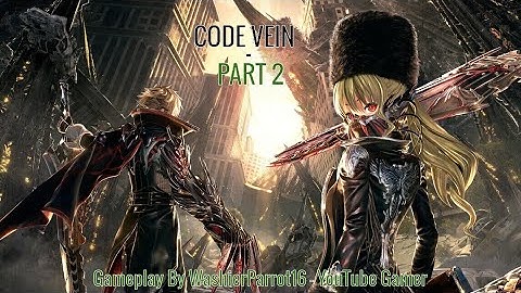 Code Vein - Part 2 (Gameplay by WashierParrot16 - YouTube Gamer)