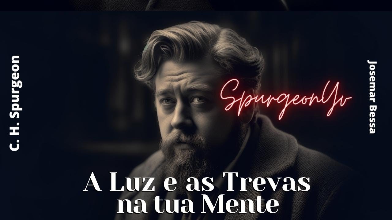 A Luz e as Trevas na tua Mente | C. H. Spurgeon  ( 1834 - 1892 )@Josemar Bessa​