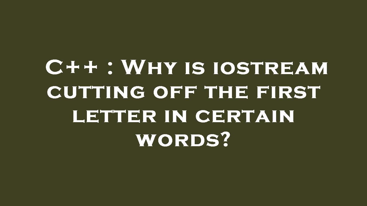 C++ : Why is iostream cutting off the first letter in certain words ...