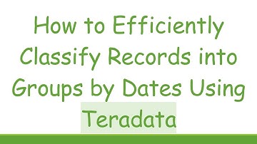 How to Efficiently Classify Records into Groups by Dates Using Teradata
