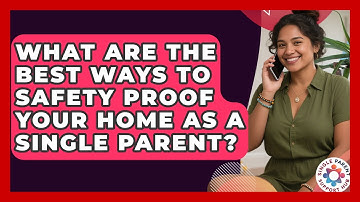 What Are The Best Ways To Safety Proof Your Home As A Single Parent? - Single Parent Support Hub