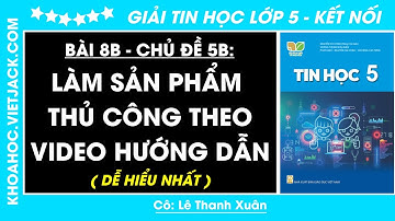 Tin học lớp 5 Bài 8B: Làm sản phẩm thủ công theo video hướng dẫn - trang 46, 48 | Kết nối tri thức