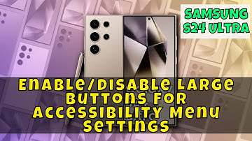 How to Enable/Disable Large Buttons For Accessibility Menu Settings Samsung Galaxy S24 Ultra