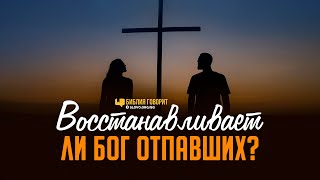 Восстанавливает ли Бог отпавших? | 