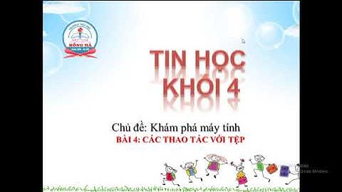 Chủ đề 1: Khám Phá Máy Tính - Bài 4: Các Thao Tác Với Tệp