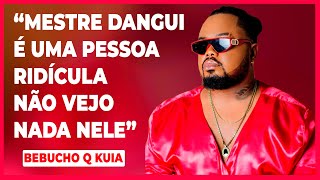 Bebucho Q Cuia considera Mestre Dangui uma pessoa ridícula e frisa: como artista não vejo nada nele