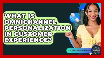 What Is Omnichannel Personalization In Customer Experience? - Customer First Leadership
