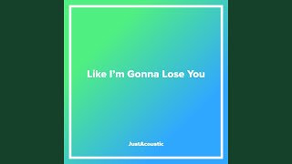 Like I'm Gonna Lose You