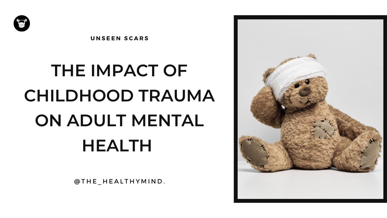 Unseen Scars The Impact of Childhood Trauma on Adult Mental Health
