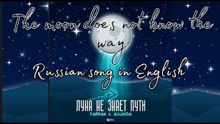 RUSSIAN SONG IN ENGLISH//////: THE MOON DOESN’T KNOW THE WAY