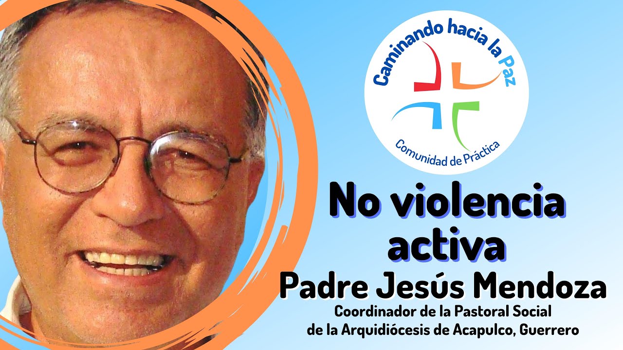 Reflexiones: La no violencia activa -  Padre Jesús Mendoza