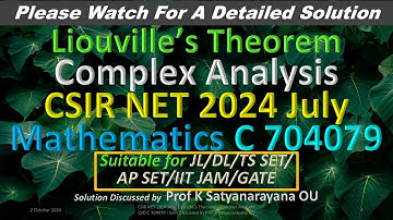 CSIR NET 2024 July: Liouville’s Theorem:  C A: C 704079:  Soln Discussed by Prof K Satyanarayana OU