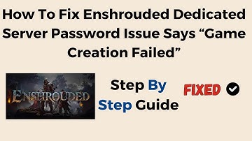 How To Fix Enshrouded Dedicated Server Password Issue Says “Game Creation Failed”