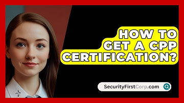 How To Get A CPP Certification? - SecurityFirstCorp.com