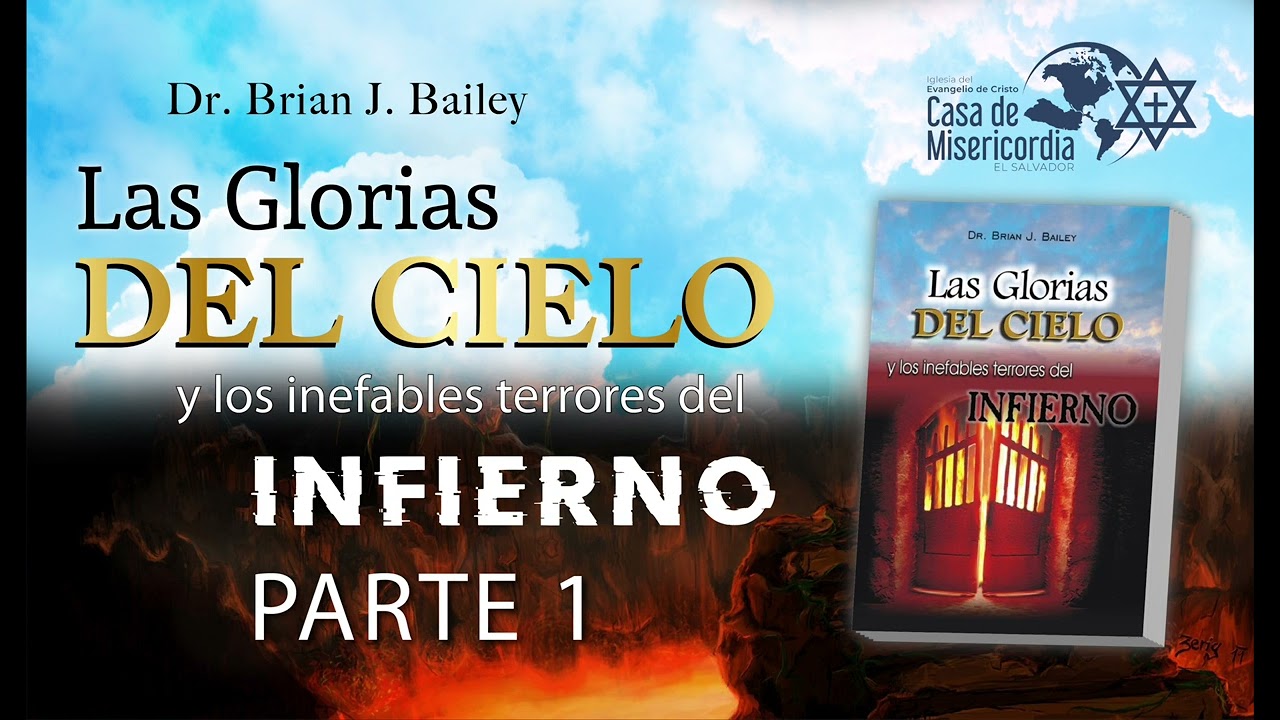 Las Glorias del cielo y los inefables terrores del infierno PARTE 1. Autor: Dr. Brian J. Bailey
