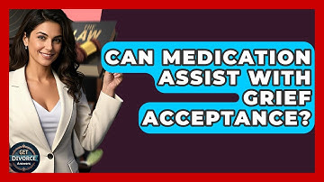 Can Medication Assist With Grief Acceptance? - Get Divorce Answers