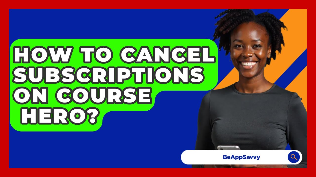 How To Cancel Subscriptions On Course Hero? - Be App Savvy