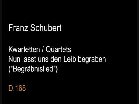 Schubert D168 (Quartet) Nun lasst uns den Leib beg...