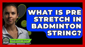 What Is Pre Stretch In Badminton String? - The Racket Xpert