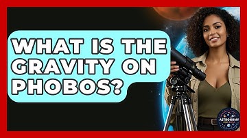 What Is The Gravity On Phobos? - Astronomy Made Simple