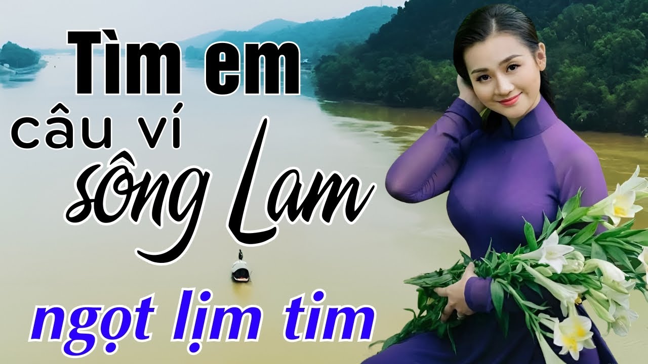 Tìm Em Câu Ví Sông Lam, Gửi Người Em Hà Tĩnh, Về Xứ Nghệ Cùng Anh | Dân ca xứ Nghệ ngh là nhớ nhà
