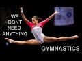 Gymnastics || We dont need Anything or Anyone