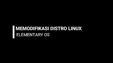Cara Memodifikasi Distro Linux Elementary OS