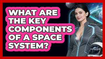 What Are The Key Components Of A Space System?