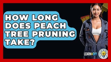 How Long Does Peach Tree Pruning Take? - LearnToDIY360.com