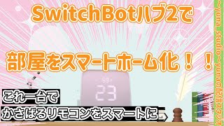 【switchBotハブ２】 switchBotハブ２で部屋をスマートホーム化計画！【スマートホーム】