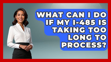 What Can I Do If My I-485 Is Taking Too Long To Process? - US Citizenship Immigration Guide