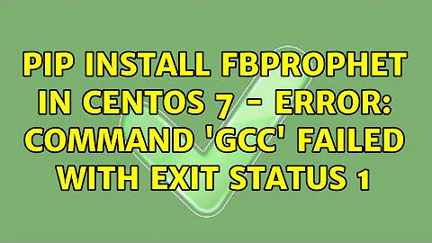 pip install fbprophet in centos 7 - error: command 'gcc' failed with exit status 1