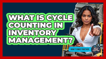 What Is Cycle Counting In Inventory Management? - How It Comes Together