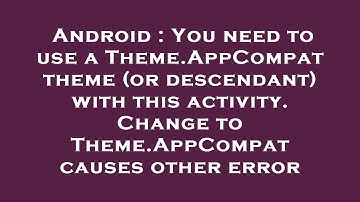 Android : You need to use a Theme.AppCompat theme (or descendant) with this activity. Change to Them