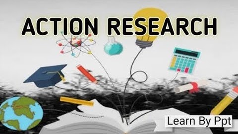 Understanding Action Research/ A Tool for Continuous Improvement