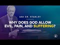 Why does God allow evil, pain, and suffering? (Ask Dr. Stanley)