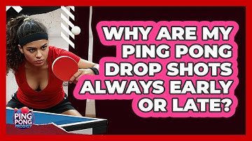 Why Are My Ping Pong Drop Shots Always Early Or Late? - Ping Pong Prodigy