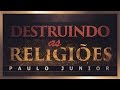 Destruindo as Religiões - Paulo Junior