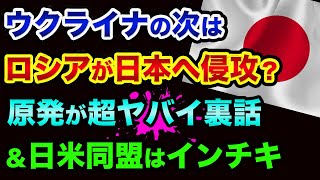 【緊急】ウクライナの次は、ロシアが日本へ侵攻する説？原発が超ヤバイ裏話と日米同盟のインチキを暴露します。目覚めよ！日本人【 ウクライナ情勢 株 日経平均 都市伝説 】