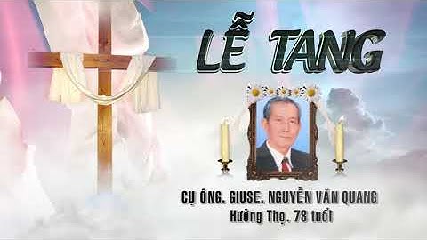 Lễ Tang Ông GIUSE Nguyễn Văn Quang  1945 - 2023  PHẦN  2