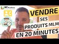 Comment vendre ses produits mlm en 20 minutes