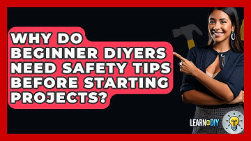 Why Do Beginner DIYers Need Safety Tips Before Starting Projects? - LearnToDIY360.com