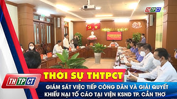 Giám sát việc tiếp công dân và giải quyết khiếu nại tố cáo tại Viện KSND TP. Cần Thơ | Cần Thơ TV