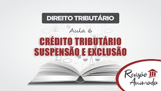 Direito Tributário - Aula 06 - Crédito Tributário, Suspensão e Exclusão