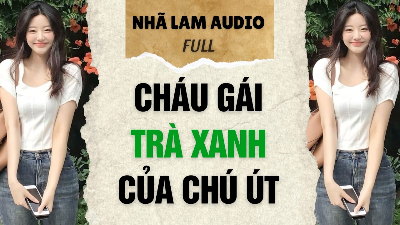 CHÁU GÁI TRÀ XANH CỦA CHÚ ÚT (FULL) | Nhã Lam Audio